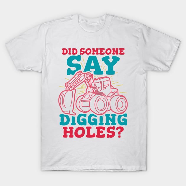 Did Someone Say Digging Holes? T-Shirt by A-Buddies